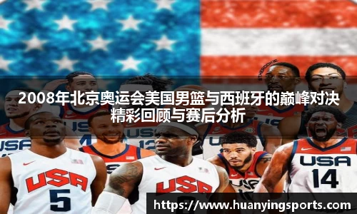 2008年北京奥运会美国男篮与西班牙的巅峰对决精彩回顾与赛后分析